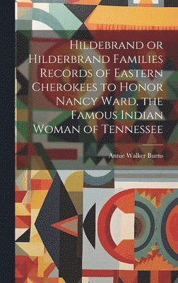 bokomslag Hildebrand or Hilderbrand Families Records of Eastern Cherokees to Honor Nancy Ward, the Famous Indian Woman of Tennessee