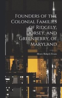 bokomslag Founders of the Colonial Families of Ridgely, Dorsey, and Greenberry, of Maryland