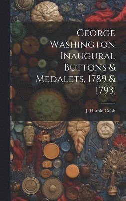 bokomslag George Washington Inaugural Buttons & Medalets, 1789 & 1793.