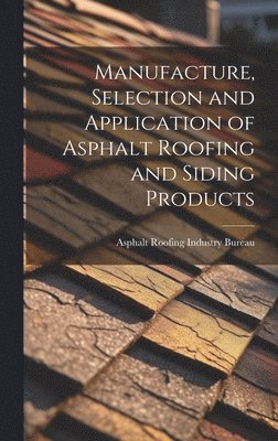 bokomslag Manufacture, Selection and Application of Asphalt Roofing and Siding Products