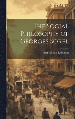 The Social Philosophy of Georges Sorel 1