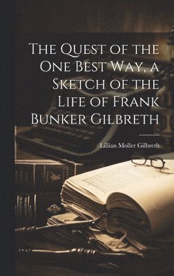 The Quest of the One Best Way, a Sketch of the Life of Frank Bunker Gilbreth 1