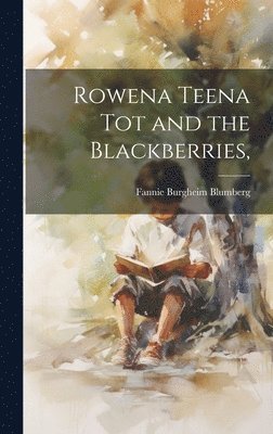 Fannie Burgheim 1894-1964 Blumberg, Fannie Burgheim Blumberg - Rowena Teena Tot and the Blackberries,, Inbunden