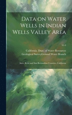 Data on Water Wells in Indian Wells Valley Area: Inyo, Kern and San Bernardino Counties, California; 91-9, Inbunden