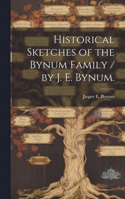 bokomslag Historical Sketches of the Bynum Family / by J. E. Bynum.