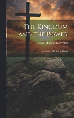 The Kingdom and the Power: Lessons in Faith and in Living, Inbunden