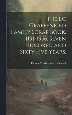 The De Graffenried Family Scrap Book, 1191-1956, Seven Hundred and Sixty Five Years. 1