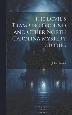 The Devil's Tramping Ground and Other North Carolina Mystery Stories