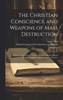 Angus 1892-1971 Dun, Angus Dun - The Christian Conscience and Weapons of Mass Destruction: Report of a Special Commission Appointed by the Federal Council of the Churches of Christ in, Inbunden