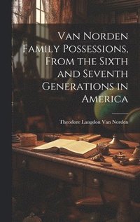 bokomslag Van Norden Family Possessions, From the Sixth and Seventh Generations in America