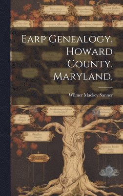 bokomslag Earp Genealogy, Howard County, Maryland.