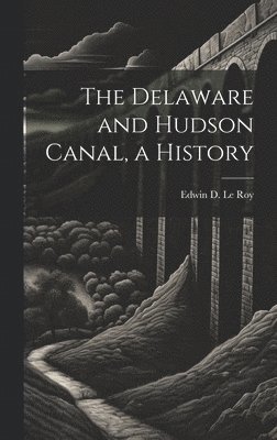 bokomslag The Delaware and Hudson Canal, a History