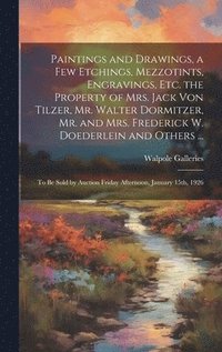 bokomslag Paintings and Drawings, a Few Etchings, Mezzotints, Engravings, Etc. the Property of Mrs. Jack Von Tilzer, Mr. Walter Dormitzer, Mr. and Mrs. Frederick W. Doederlein and Others ...