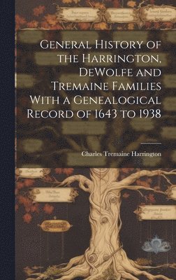 bokomslag General History of the Harrington, DeWolfe and Tremaine Families With a Genealogical Record of 1643 to 1938