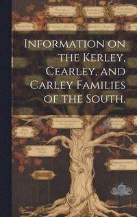 bokomslag Information on the Kerley, Cearley, and Carley Families of the South.
