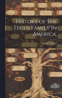 bokomslag History of the Dicus Family in America.