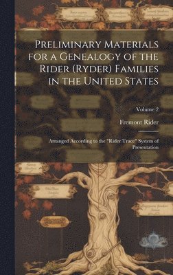 bokomslag Preliminary Materials for a Genealogy of the Rider (Ryder) Families in the United States: Arranged According to the "Rider Trace" System of Presentati