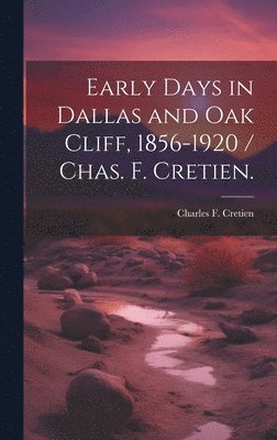 bokomslag Early Days in Dallas and Oak Cliff, 1856-1920 / Chas. F. Cretien.