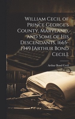 bokomslag William Cecil of Prince George's County, Maryland, and Some of His Descendants, 1665-1949 [Arthur Bond Cecil].