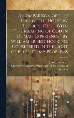 bokomslag A Comparison of 'The Idea of the Holy', by Rudolph Otto, With 'The Meaning of God in Human Experience', by William Ernest Hocking, Considered in the L