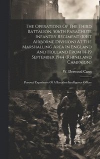 bokomslag The Operations Of The Third Battalion, 506th Parachute Infantry Regiment (101st Airborne Division) At The Marshalling Area In England And Holland From