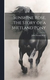 bokomslag Sunshine Rose, the Story of a Shetland Pony
