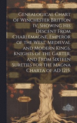 bokomslag Genealogical Chart of Winchester Britton IV, Showing His Descent From Charlemagne, Emperor of the West, Medieval and Modern Kings, Knights of the Gart