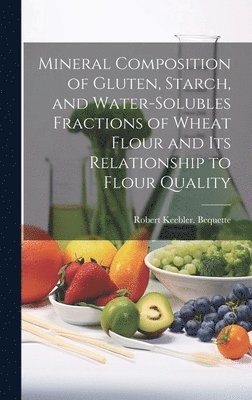 Mineral Composition of Gluten, Starch, and Water-solubles Fractions of Wheat Flour and Its Relationship to Flour Quality 1