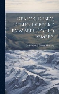 bokomslag Debeck, Debec, Debuc, DeBeck / by Mabel Gould Demers.