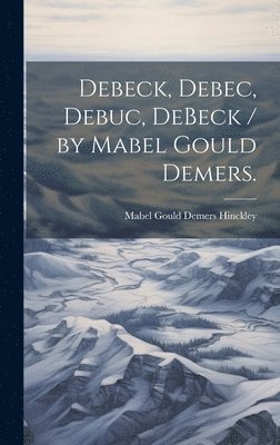 bokomslag Debeck, Debec, Debuc, DeBeck / by Mabel Gould Demers.