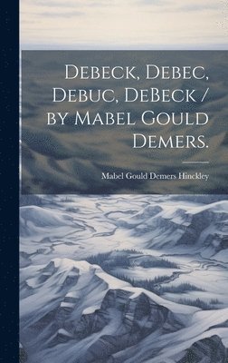 Debeck, Debec, Debuc, DeBeck / by Mabel Gould Demers. 1