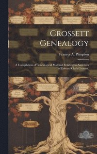 bokomslag Crossett Genealogy; a Compilation of Genealogical Material Relating to Ancestors of Edward Clark Crossett.