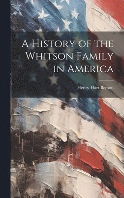 bokomslag A History of the Whitson Family in America