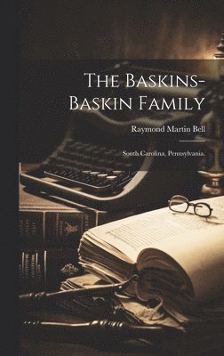 The Baskins-Baskin Family: South Carolina, Pennsylvania. 1