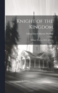 bokomslag Knight of the Kingdom: William Wanless, M.D. of India