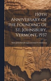 bokomslag 150th Anniversary of the Founding of St. Johnsbury, Vermont, 1937