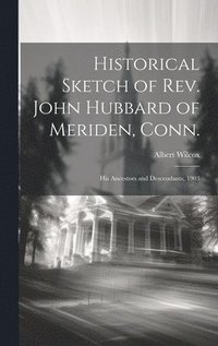 bokomslag Historical Sketch of Rev. John Hubbard of Meriden, Conn.: His Ancestors and Descendants, 1903