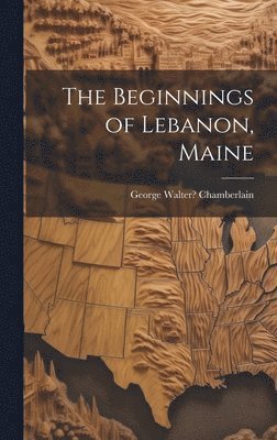 bokomslag The Beginnings of Lebanon, Maine