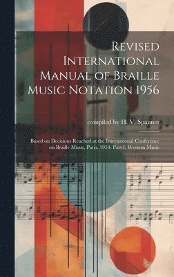 Revised International Manual of Braille Music Notation 1956: Based on Decisions Reached at the International Conference on Braille Music, Paris, 1954: 1