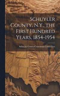 bokomslag Schuyler County, N.Y., the First Hundred Years, 1854-1954