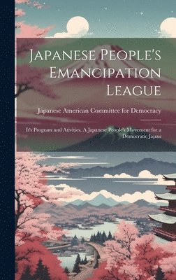 Japanese People's Emancipation League: It's Program and Ativities. A Japanese People's Movement for a Democratic Japan, Inbunden
