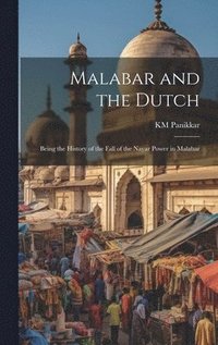 bokomslag Malabar and the Dutch; Being the History of the Fall of the Nayar Power in Malabar