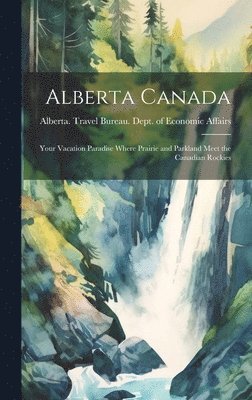 Alberta Canada: Your Vacation Paradise Where Prairie and Parkland Meet the Canadian Rockies 1