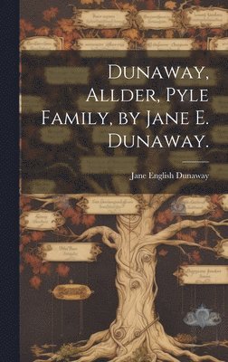 Jane English 1879- Dunaway, Jane English Dunaway - Dunaway, Allder, Pyle Family, by Jane E. Dunaway., Inbunden