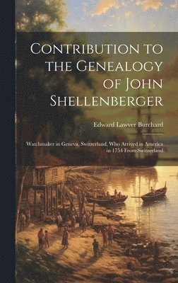 bokomslag Contribution to the Genealogy of John Shellenberger: Watchmaker in Geneva, Switzerland, Who Arrived in America in 1754 From Switzerland