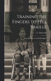 bokomslag Training the Fingers to Feel Braille: Notes and Key to the Braille Edition