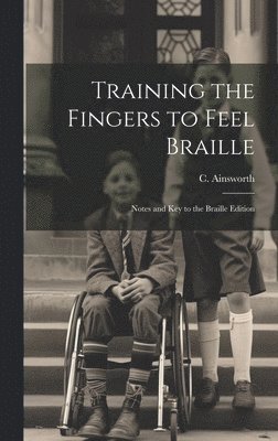 Training the Fingers to Feel Braille: Notes and Key to the Braille Edition 1