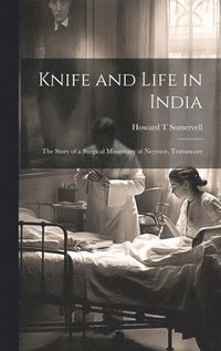 bokomslag Knife and Life in India: The Story of a Surgical Missionary at Neyyoor, Travancore