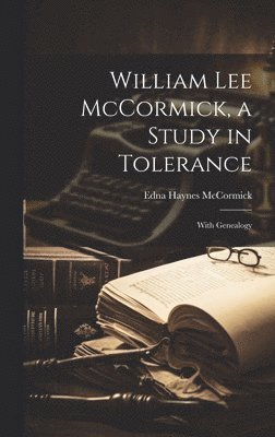 William Lee McCormick, a Study in Tolerance: With Genealogy 1