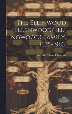 Leonard Webster 1905- Ellinwood, Leonard Webster Ellinwood - The Ellinwood (Ellenwood/Ellingwood) Family, 1635-1963., Inbunden